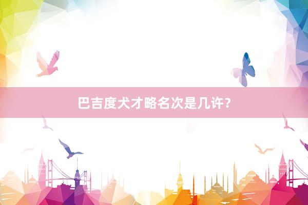 巴吉度犬才略名次是几许？